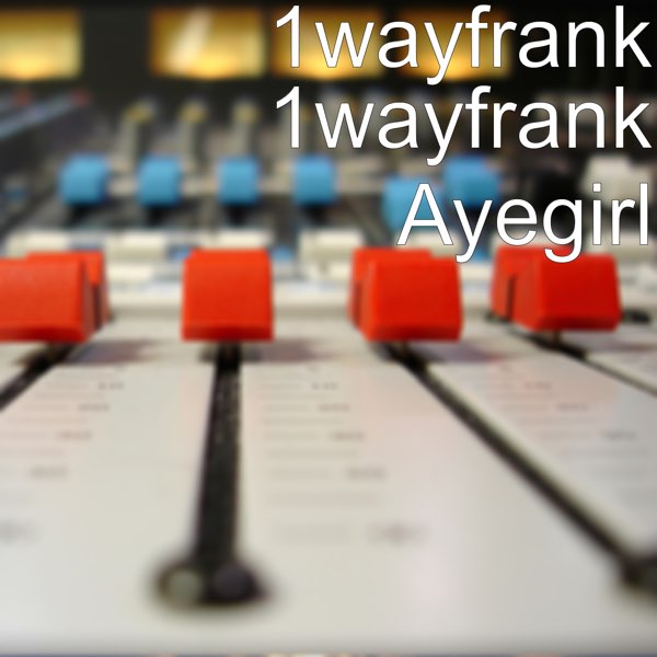 1way Frank’s “Ayegirl” and More